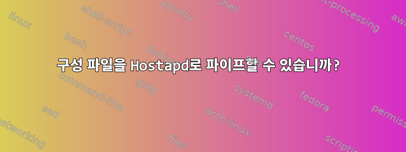 구성 파일을 Hostapd로 파이프할 수 있습니까?