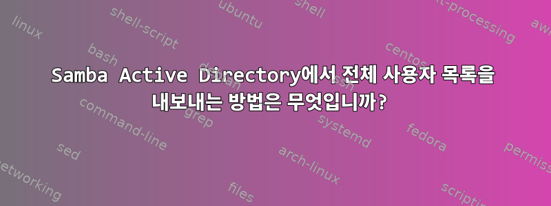 Samba Active Directory에서 전체 사용자 목록을 내보내는 방법은 무엇입니까?