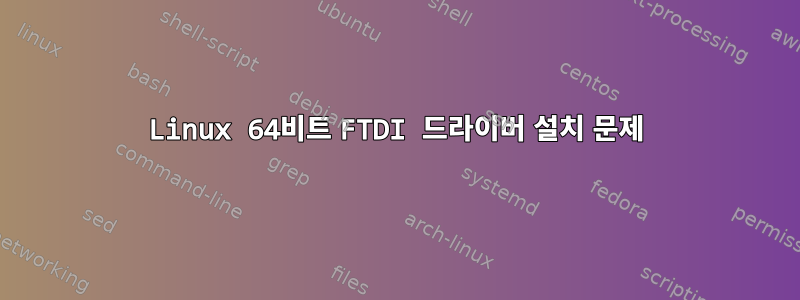 Linux 64비트 FTDI 드라이버 설치 문제