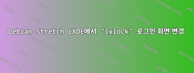 Debian Stretch LXDE에서 "lxlock" 로그인 화면 변경