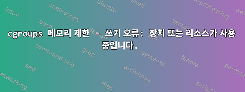 cgroups 메모리 제한 - 쓰기 오류: 장치 또는 리소스가 사용 중입니다.