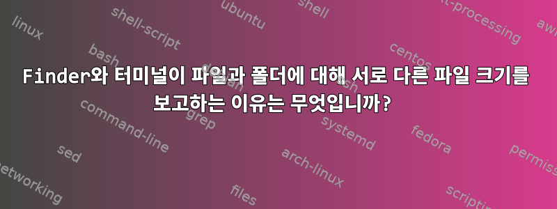 Finder와 터미널이 파일과 폴더에 대해 서로 다른 파일 크기를 보고하는 이유는 무엇입니까?