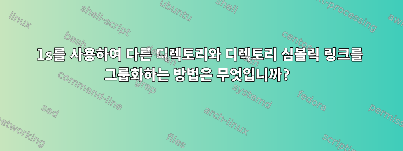 ls를 사용하여 다른 디렉토리와 디렉토리 심볼릭 링크를 그룹화하는 방법은 무엇입니까?