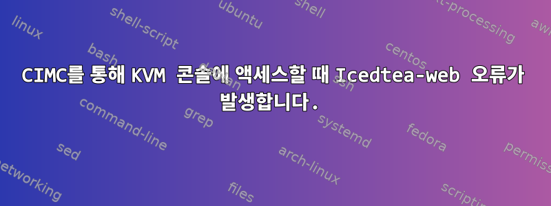 CIMC를 통해 KVM 콘솔에 액세스할 때 Icedtea-web 오류가 발생합니다.