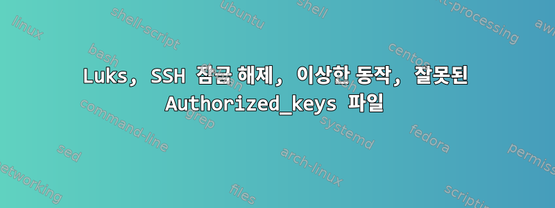 Luks, SSH 잠금 해제, 이상한 동작, 잘못된 Authorized_keys 파일