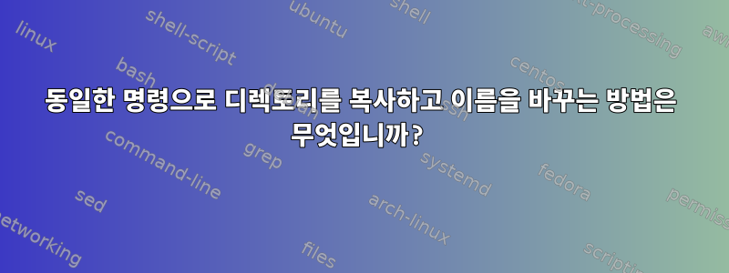 동일한 명령으로 디렉토리를 복사하고 이름을 바꾸는 방법은 무엇입니까?