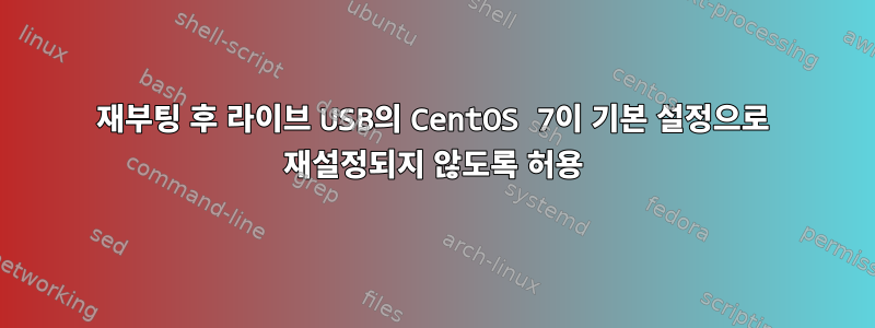 재부팅 후 라이브 USB의 CentOS 7이 기본 설정으로 재설정되지 않도록 허용