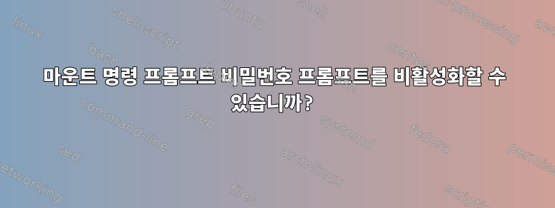 마운트 명령 프롬프트 비밀번호 프롬프트를 비활성화할 수 있습니까?