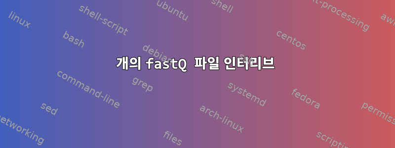 7개의 fastQ 파일 인터리브