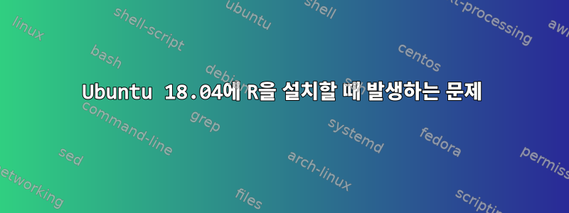 Ubuntu 18.04에 R을 설치할 때 발생하는 문제