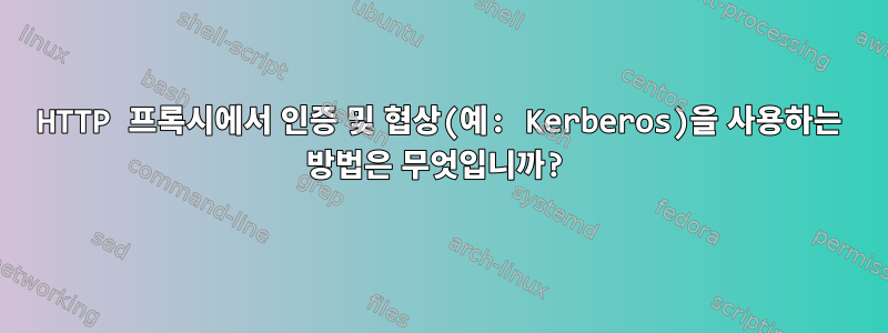 HTTP 프록시에서 인증 및 협상(예: Kerberos)을 사용하는 방법은 무엇입니까?