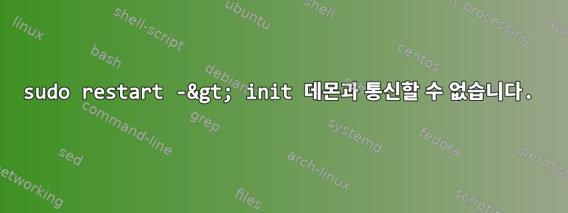 sudo restart -&gt; init 데몬과 통신할 수 없습니다.