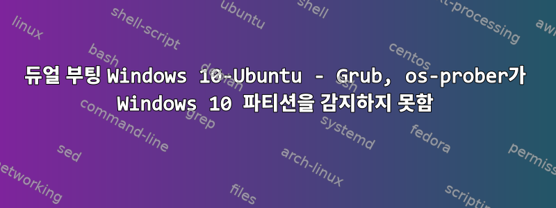 듀얼 부팅 Windows 10-Ubuntu - Grub, os-prober가 Windows 10 파티션을 감지하지 못함