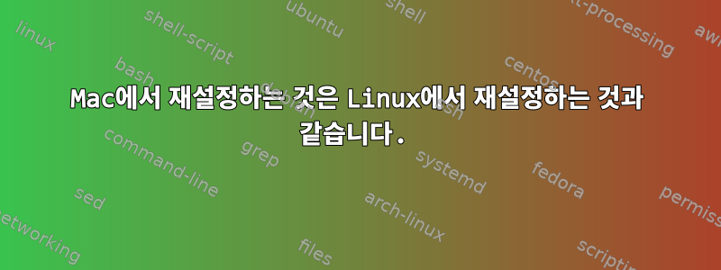 Mac에서 재설정하는 것은 Linux에서 재설정하는 것과 같습니다.