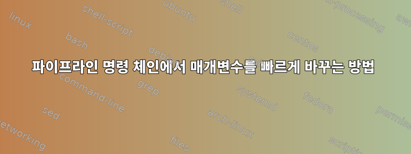 파이프라인 명령 체인에서 매개변수를 빠르게 바꾸는 방법