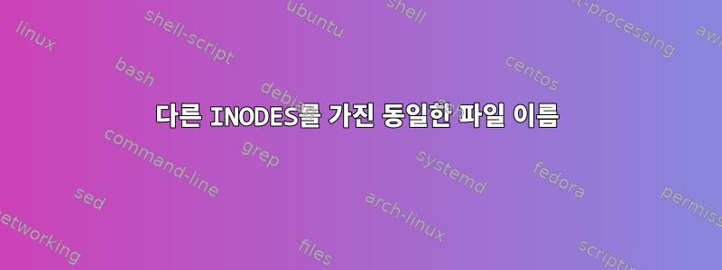 다른 INODES를 가진 동일한 파일 이름