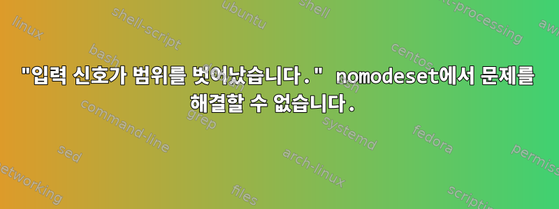 "입력 신호가 범위를 벗어났습니다." nomodeset에서 문제를 해결할 수 없습니다.