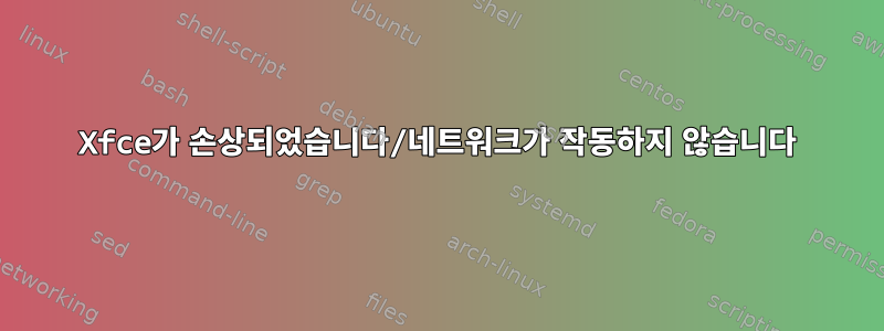 Xfce가 손상되었습니다/네트워크가 작동하지 않습니다