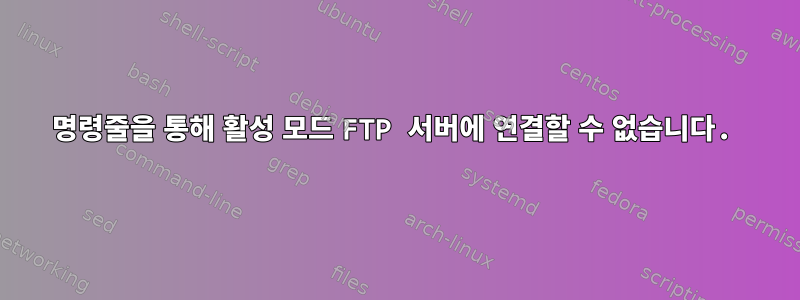 명령줄을 통해 활성 모드 FTP 서버에 연결할 수 없습니다.