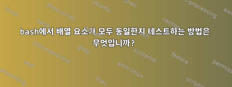 bash에서 배열 요소가 모두 동일한지 테스트하는 방법은 무엇입니까?