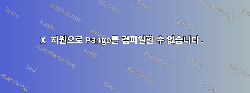 X 지원으로 Pango를 컴파일할 수 없습니다.