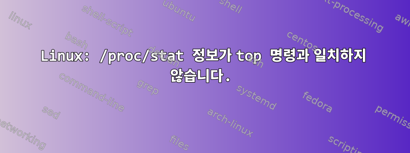 Linux: /proc/stat 정보가 top 명령과 일치하지 않습니다.