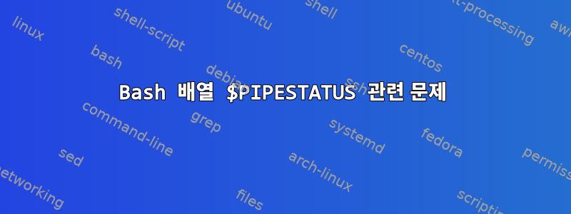 Bash 배열 $PIPESTATUS 관련 문제