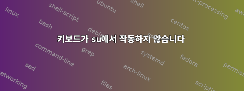 키보드가 su에서 작동하지 않습니다