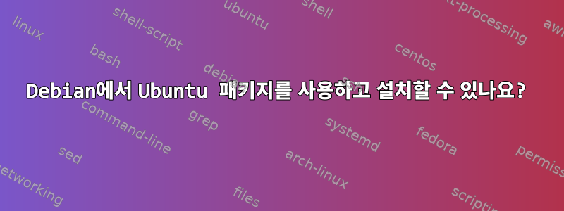 Debian에서 Ubuntu 패키지를 사용하고 설치할 수 있나요?