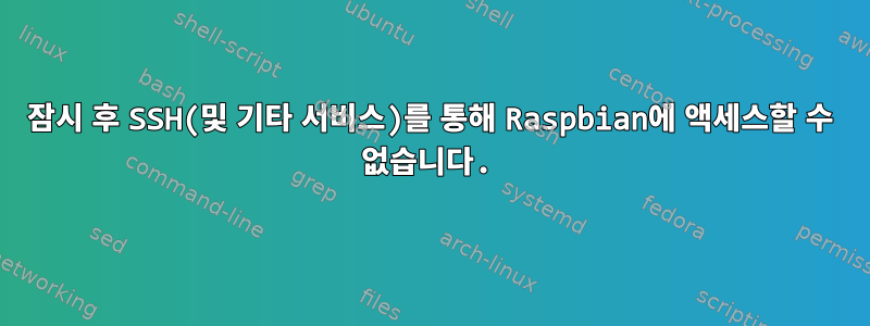 잠시 후 SSH(및 기타 서비스)를 통해 Raspbian에 액세스할 수 없습니다.