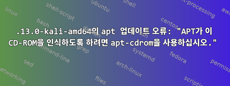 4.13.0-kali-amd64의 apt 업데이트 오류: "APT가 이 CD-ROM을 인식하도록 하려면 apt-cdrom을 사용하십시오."