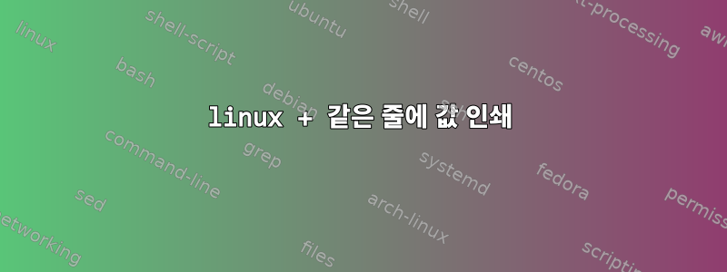 linux + 같은 줄에 값 인쇄