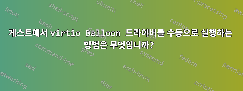 게스트에서 virtio Balloon 드라이버를 수동으로 실행하는 방법은 무엇입니까?