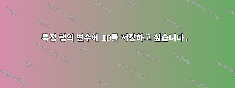 특정 행의 변수에 ID를 저장하고 싶습니다.