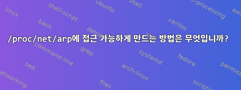 /proc/net/arp에 접근 가능하게 만드는 방법은 무엇입니까?