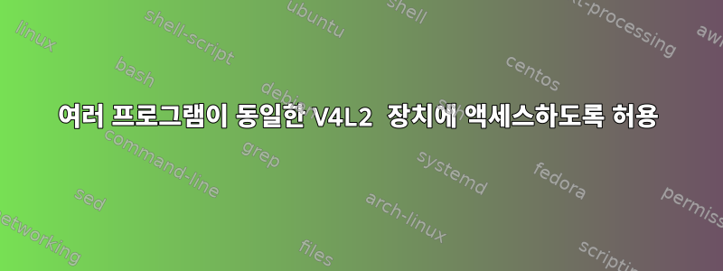 여러 프로그램이 동일한 V4L2 장치에 액세스하도록 허용