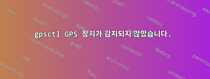 gpsctl GPS 장치가 감지되지 않았습니다.