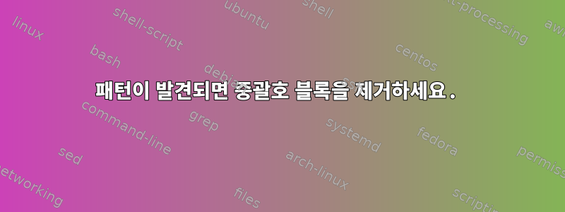 패턴이 발견되면 중괄호 블록을 제거하세요.