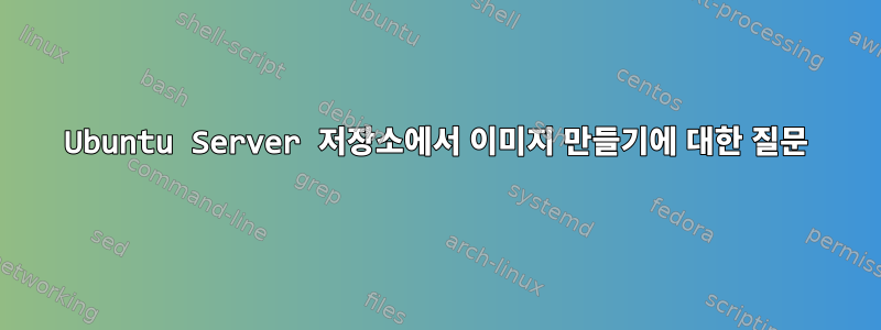 Ubuntu Server 저장소에서 이미지 만들기에 대한 질문