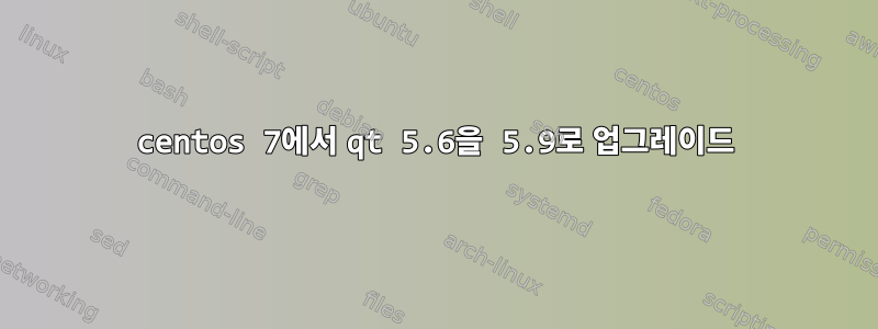 centos 7에서 qt 5.6을 5.9로 업그레이드