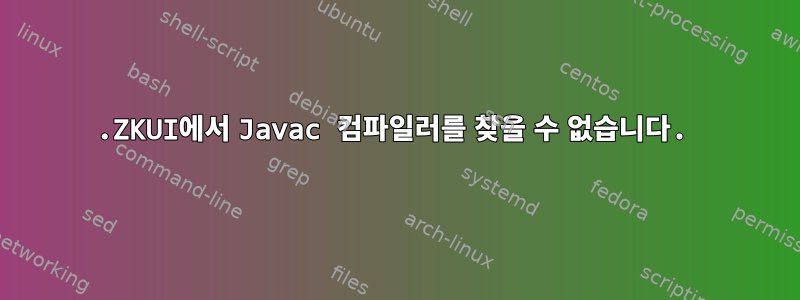 .ZKUI에서 Javac 컴파일러를 찾을 수 없습니다.