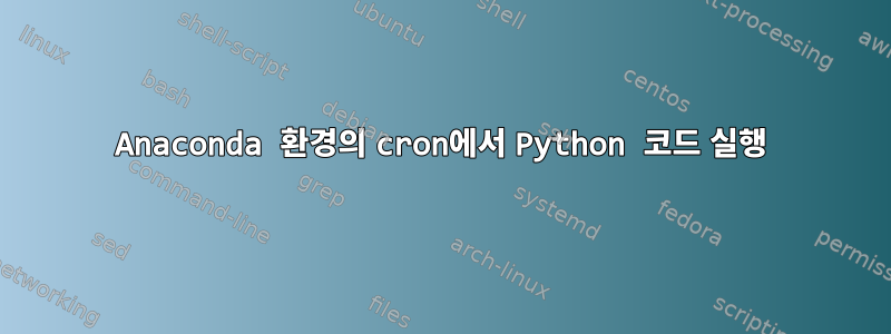 Anaconda 환경의 cron에서 Python 코드 실행