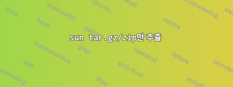 sun tar.gz/zip만 추출