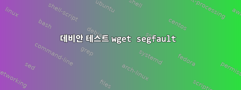 데비안 테스트 wget segfault