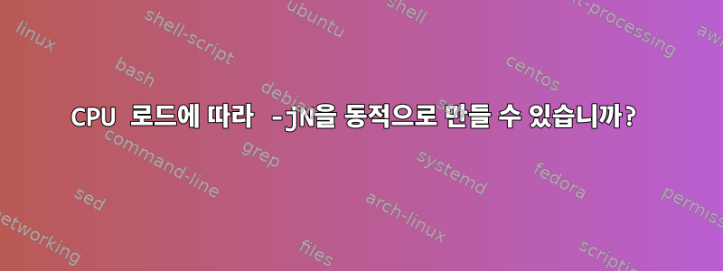 CPU 로드에 따라 -jN을 동적으로 만들 수 있습니까?