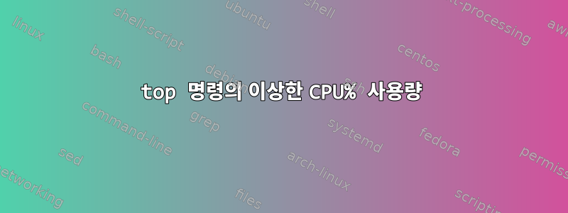 top 명령의 이상한 CPU% 사용량