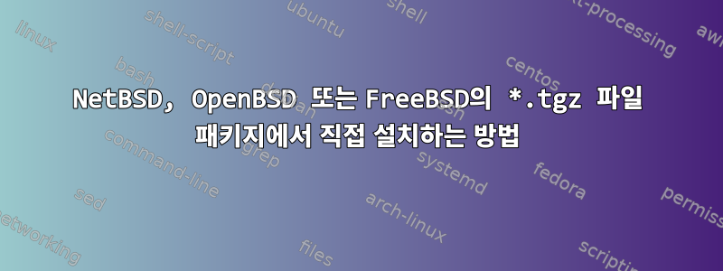 NetBSD, OpenBSD 또는 FreeBSD의 *.tgz 파일 패키지에서 직접 설치하는 방법