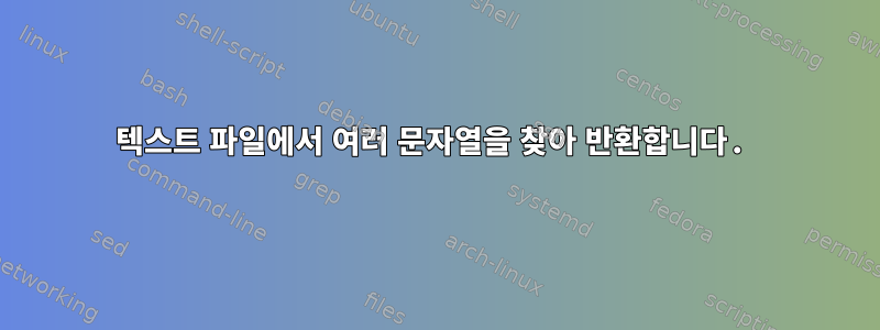 텍스트 파일에서 여러 문자열을 찾아 반환합니다.