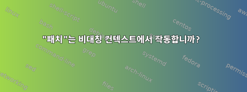 "패치"는 비대칭 컨텍스트에서 작동합니까?