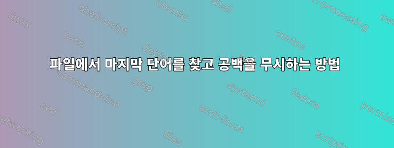 파일에서 마지막 단어를 찾고 공백을 무시하는 방법